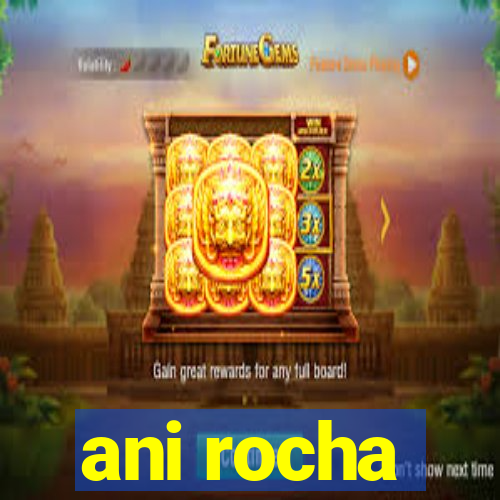 ani rocha